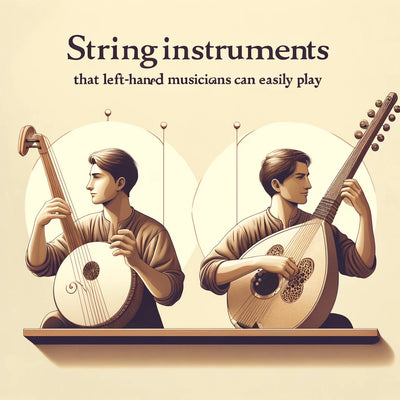 String Instruments That Left-Handed Musicians Can Easily Play