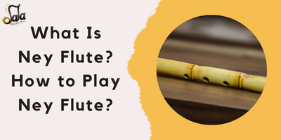 Qu'est-ce que la flûte Ney ? Comment jouer de la flûte Ney ?